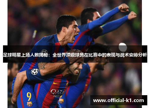 足球明星上场人数揭秘：全世界顶级球员在比赛中的表现与战术安排分析