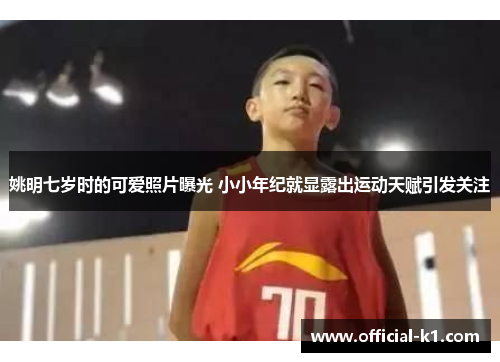 姚明七岁时的可爱照片曝光 小小年纪就显露出运动天赋引发关注