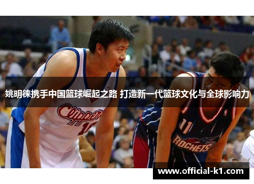 姚明徕携手中国篮球崛起之路 打造新一代篮球文化与全球影响力