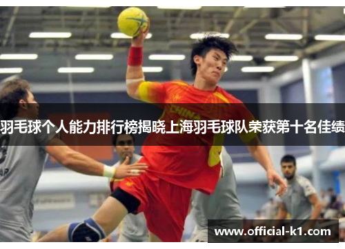 羽毛球个人能力排行榜揭晓上海羽毛球队荣获第十名佳绩