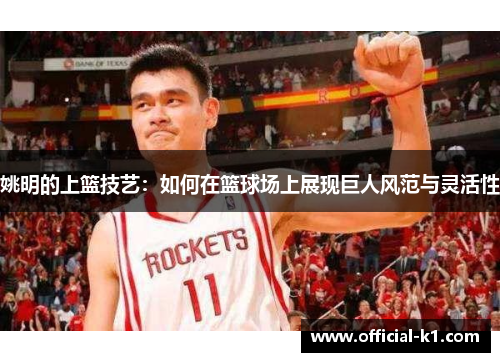 姚明的上篮技艺：如何在篮球场上展现巨人风范与灵活性