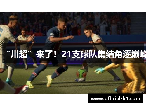 “川超”来了！21支球队集结角逐巅峰