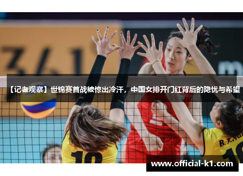 【记者观察】世锦赛首战被惊出冷汗，中国女排开门红背后的隐忧与希望